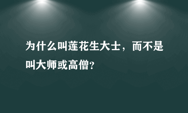 为什么叫莲花生大士，而不是叫大师或高僧？