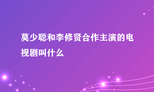 莫少聪和李修贤合作主演的电视剧叫什么