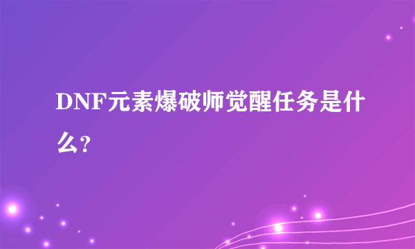 DNF元素爆破师觉醒任务是什么？