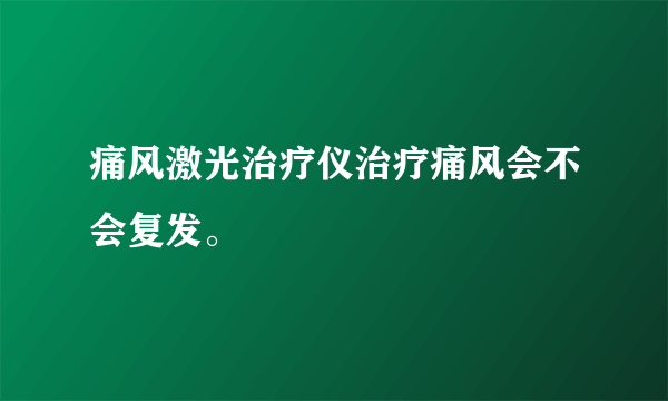 痛风激光治疗仪治疗痛风会不会复发。