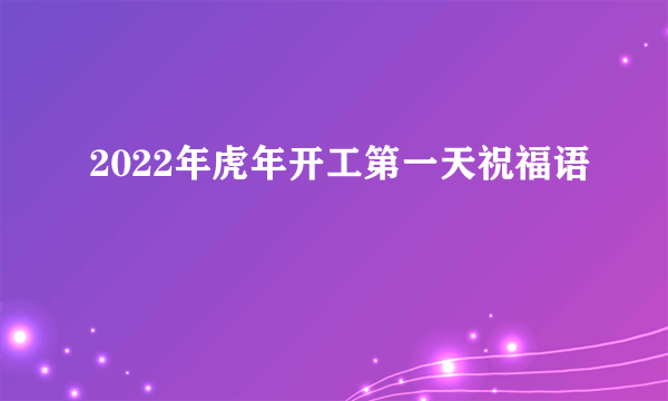 2022年虎年开工第一天祝福语