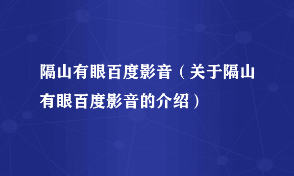 隔山有眼百度影音（关于隔山有眼百度影音的介绍）