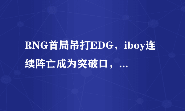 RNG首局吊打EDG，iboy连续阵亡成为突破口，问题很大吗？