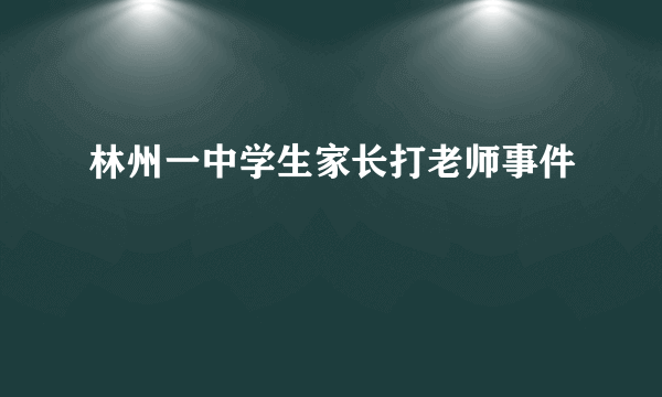 林州一中学生家长打老师事件