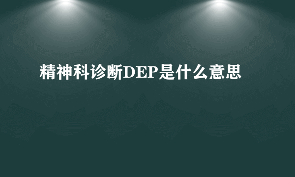 精神科诊断DEP是什么意思