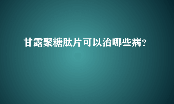 甘露聚糖肽片可以治哪些病？