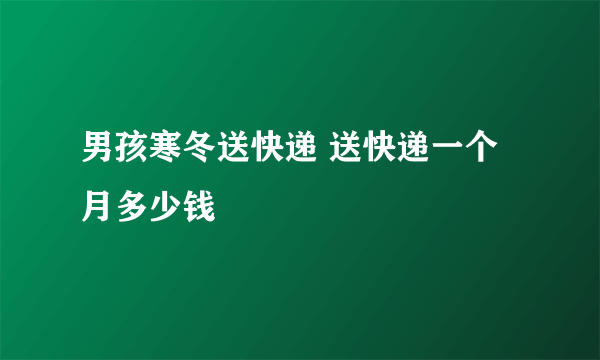 男孩寒冬送快递 送快递一个月多少钱