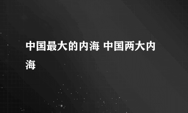 中国最大的内海 中国两大内海