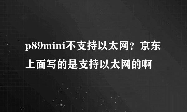 p89mini不支持以太网？京东上面写的是支持以太网的啊