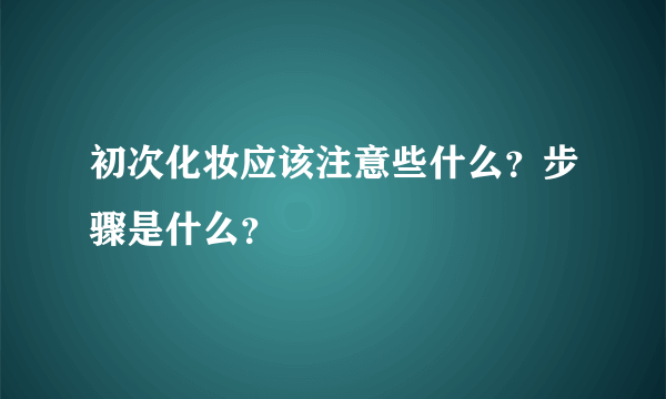 初次化妆应该注意些什么？步骤是什么？