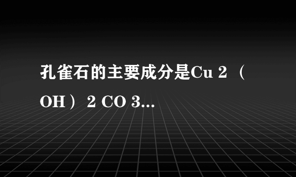 孔雀石的主要成分是Cu 2 （OH） 2 CO 3 ．下列关于Cu 2 （OH） 2 CO 3 的说法正确的是      A.  它由5种元素组成    B.  它由8个原子构成    C.  其中Cu的化合价为+2价    D.  其中Cu的质量分数为20%