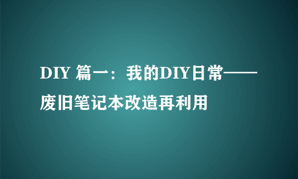 DIY 篇一：我的DIY日常——废旧笔记本改造再利用