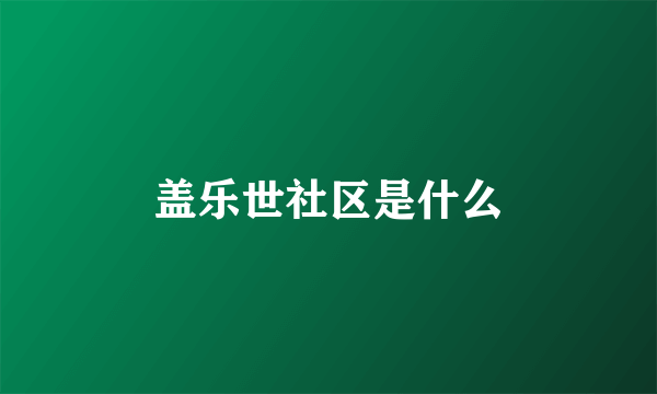 盖乐世社区是什么