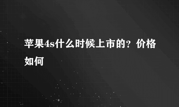 苹果4s什么时候上市的？价格如何