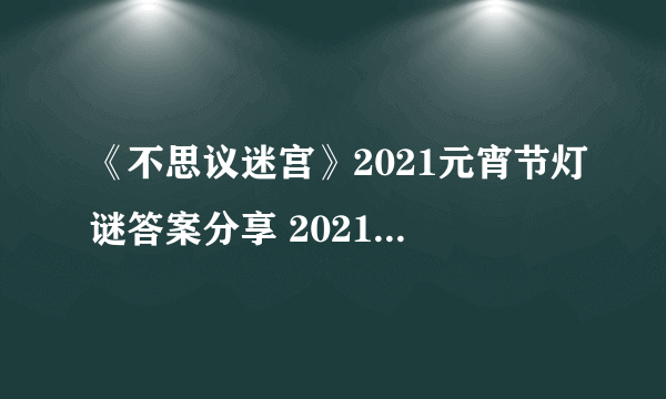 《不思议迷宫》2021元宵节灯谜答案分享 2021灯谜答案汇总一览