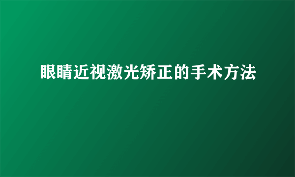 眼睛近视激光矫正的手术方法