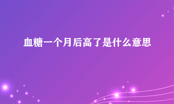 血糖一个月后高了是什么意思