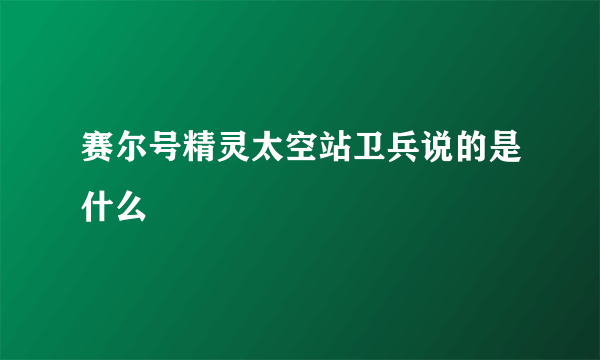 赛尔号精灵太空站卫兵说的是什么