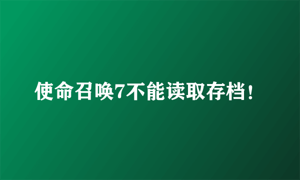 使命召唤7不能读取存档！