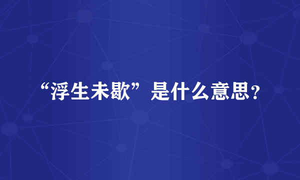 “浮生未歇”是什么意思？