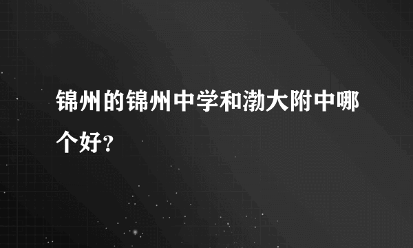 锦州的锦州中学和渤大附中哪个好？