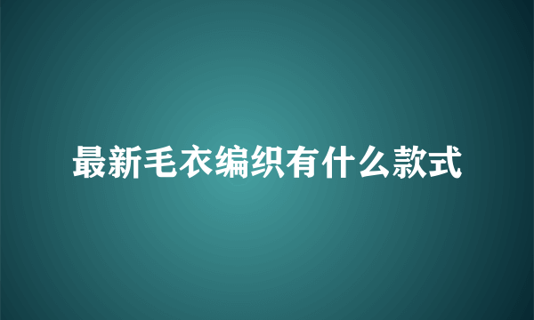 最新毛衣编织有什么款式