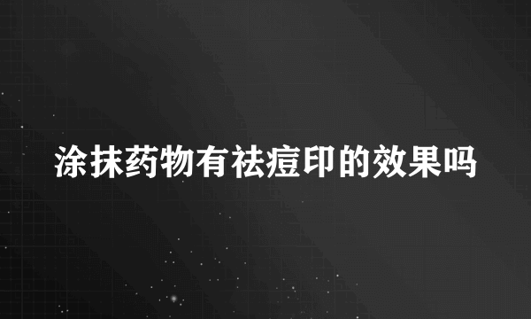 涂抹药物有祛痘印的效果吗