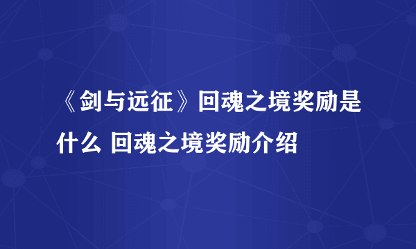 《剑与远征》回魂之境奖励是什么 回魂之境奖励介绍