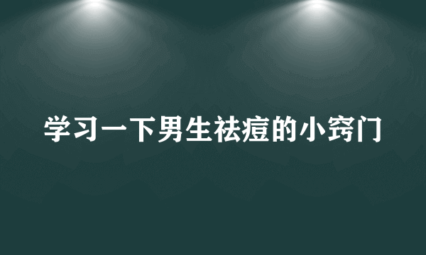 学习一下男生祛痘的小窍门