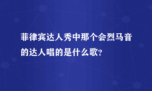 菲律宾达人秀中那个会烈马音的达人唱的是什么歌？