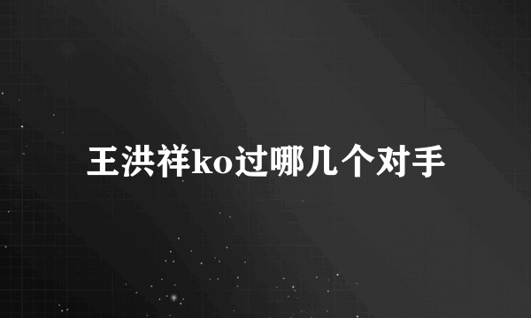 王洪祥ko过哪几个对手