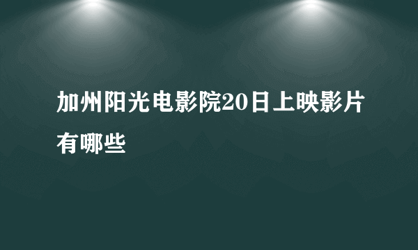 加州阳光电影院20日上映影片有哪些