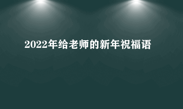 2022年给老师的新年祝福语