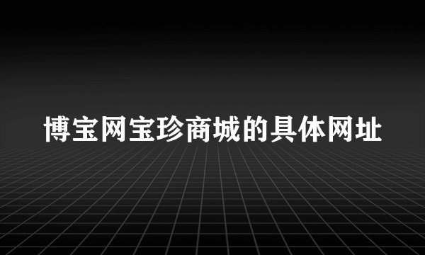 博宝网宝珍商城的具体网址