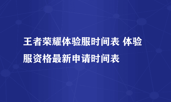 王者荣耀体验服时间表 体验服资格最新申请时间表