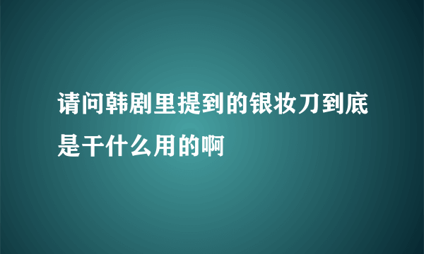 请问韩剧里提到的银妆刀到底是干什么用的啊