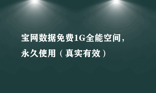 宝网数据免费1G全能空间，永久使用（真实有效）