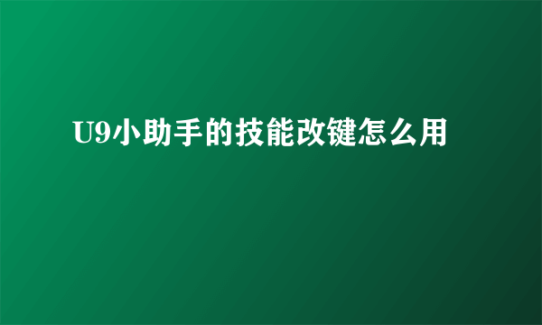 U9小助手的技能改键怎么用