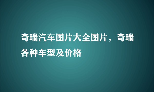 奇瑞汽车图片大全图片，奇瑞各种车型及价格