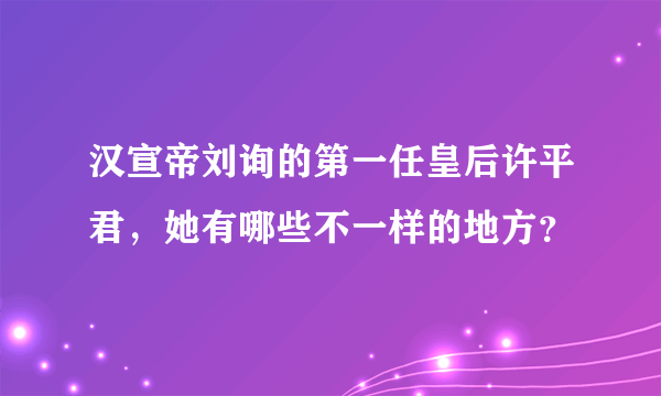 汉宣帝刘询的第一任皇后许平君，她有哪些不一样的地方？