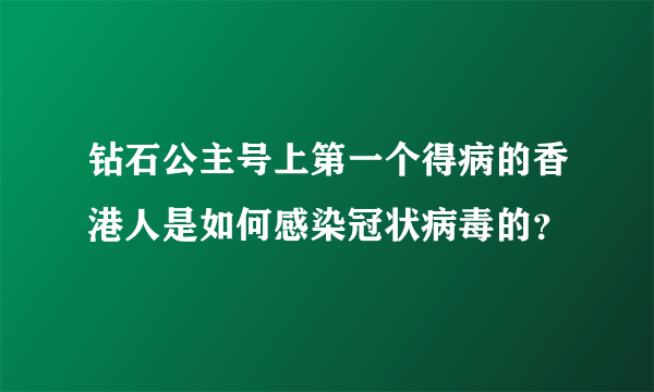 钻石公主号上第一个得病的香港人是如何感染冠状病毒的？