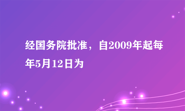 经国务院批准，自2009年起每年5月12日为