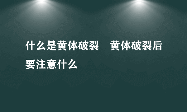 什么是黄体破裂　黄体破裂后要注意什么