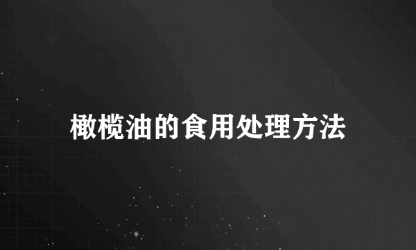 橄榄油的食用处理方法