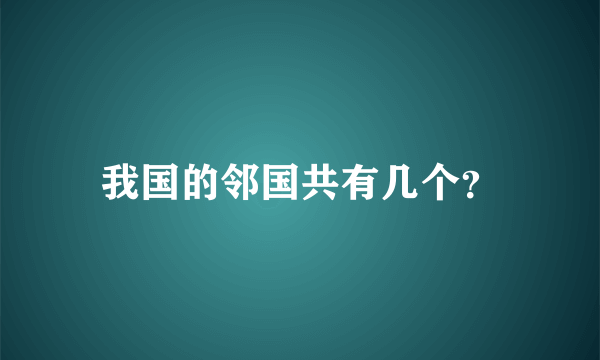 我国的邻国共有几个？