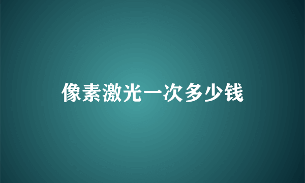 像素激光一次多少钱