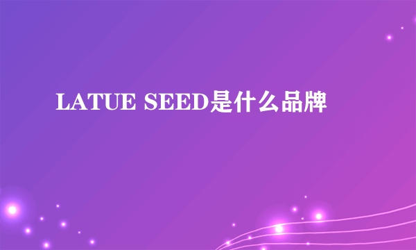 LATUE SEED是什么品牌