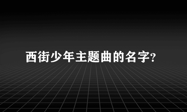 西街少年主题曲的名字？