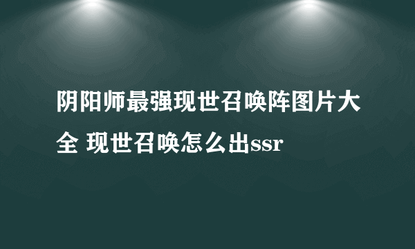 阴阳师最强现世召唤阵图片大全 现世召唤怎么出ssr