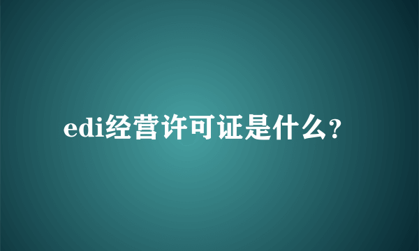 edi经营许可证是什么？